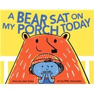 A Bear Sat on My Porch Today by Yolen, Jane; Alexander, Rilla, 9781452102498