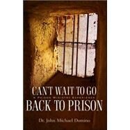 Can't Wait to Go Back to Prison by Domino, John Michael, 9781597812498