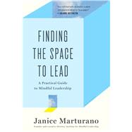 Finding the Space to Lead A Practical Guide to Mindful Leadership by Marturano, Janice, 9781620402498