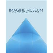 Imagine Museum Contemporary Glass Art by Duggan, Trish; Bodnar, Adam, 9781667892498
