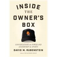 Inside the Owner's Box Power and Leadership in Sports by Rubenstein, David M., 9781668022498