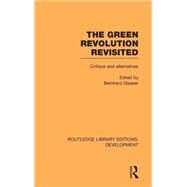 The Green Revolution Revisited: Critique and Alternatives by Glaeser,Bernhard, 9780415592499
