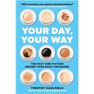 Your Day, Your Way The Fact and Fiction Behind Your Daily Decisions by Caulfield, Timothy, 9780762472499
