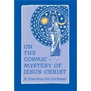 On the Cosmic Mystery of Jesus Christ by Maximus; Blowers, Paul M.; Wilken, Robert Louis; Wilken, Robert Louis, 9780881412499