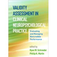 Validity Assessment in Clinical Neuropsychological Practice Evaluating and Managing Noncredible Performance by Schroeder, Ryan W.; Martin, Phillip K., 9781462542499
