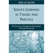 Service-Learning in Theory and Practice The Future of Community Engagement in Higher Education by Butin, Dan W., 9780230622500