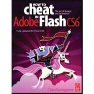How to Cheat in Adobe Flash CS6: The Art of Design and Animation by Georgenes; Chris, 9780240522500