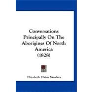 Conversations Principally on the Aborigines of North America by Sanders, Elizabeth Elkins, 9781120182500