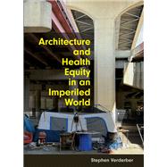 Architecture and Health Equity in an Imperiled World by Stephen Verderber, 9781421452500