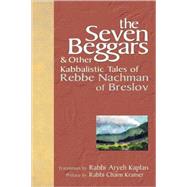 The Seven Beggars & Other Kabbalistic Tales Of Rebbe Nachman Of Breslov by Kaplan, Aryeh; Nahman, 9781580232500