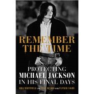 Remember the Time Protecting Michael Jackson in His Final Days by Whitfield, Bill; Beard, Javon; Colby, Tanner, 9781602862500