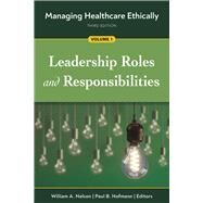 Managing Healthcare Ethically, Third Edition, Volume 1: Leadership Roles and Responsibilities by Hofmann, Paul B.; Nelson, William A., 9781640552500