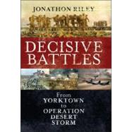 Decisive Battles From Yorktown to Operation Desert Storm by Riley, Jonathon, 9781847252500