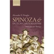 Spinoza and Dutch Cartesianism by Douglas, Alexander X., 9780198732501