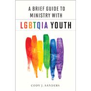 A Brief Guide to Ministry With Lgbtqia Youth by Sanders, Cody J., 9780664262501