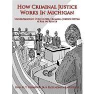 How Criminal Justice Works in Michigan : Understanding Our Courts, Criminal Justice System and Bill of Rights by Thompson, M. T., Jr.; Nuckolls, Monica R., 9781449022501