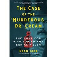 The Case of the Murderous Dr. Cream The Hunt for a Victorian Era Serial Killer by Jobb, Dean, 9781643752501