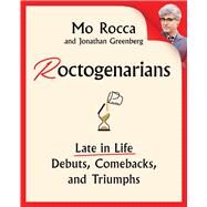 Roctogenarians Late in Life Debuts, Comebacks, and Triumphs by Rocca, Mo; Greenberg, Jonathan, 9781668052501
