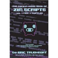 The Medium-Sized Book of Zim Scripts: Vol. 1: Pigs n Waffles The stories, and the stories behind the stories of your favorite Invader by Trueheart, Eric; Simons, Rikki; Alexovich, Aaron, 9781734692501