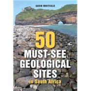 50 Must-see Geological Sites in South Africa by Whitfield, Gavin, 9781920572501