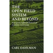 The Open Field System and Beyond: A property rights analysis of an economic institution by Carl J. Dahlman, 9780521072502