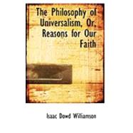 The Philosophy of Universalism, Or, Reasons for Our Faith by Williamson, Isaac Dowd, 9780554812502