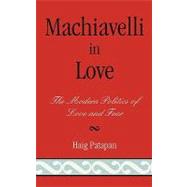 Machiavelli in Love The Modern Politics of Love and Fear by Patapan, Haig, 9780739112502