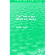 The Truth about China and Japan (Routledge Revivals) by Weale; Putnam, 9781138912502
