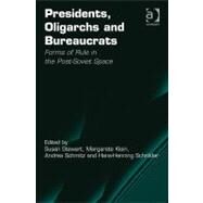 Presidents, Oligarchs and Bureaucrats: Forms of Rule in the Post-Soviet Space by Klein,Margarete;Stewart,Susan, 9781409412502