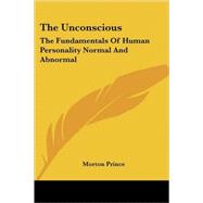 The Unconscious: The Fundamentals of Human Personality Normal and Abnormal by Prince, Morton, 9781425492502