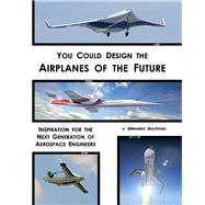 You Could Design the Airplanes of the Future Inspiration for the Next Generation of Aerospace Engineers by Malfitano, Bernardo, 9781543992502