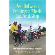 Zen Between Two Bicycle Wheels: Eat, Pedal, Sleep by Frosty Wooldridge, 9781728362502