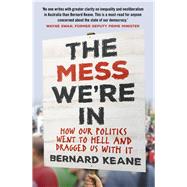 Mess We're In How Our Politics Went to Hell and Dragged Us with It by Keane, Bernard, 9781760632502