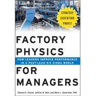 Factory Physics for Managers: How Leaders Improve Performance in a Post-Lean Six Sigma World by Pound, Edward; Bell, Jeffrey; Spearman, Mark, 9780071822503