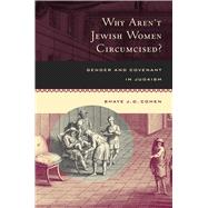 Why Aren't Jewish Women Circumcised? by Cohen, Shaye J. D., 9780520212503