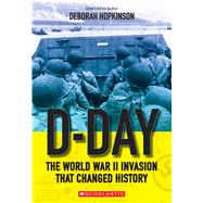 D-Day: The World War II Invasion that Changed History (Scholastic Focus) by Hopkinson, Deborah, 9780545682503