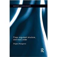 Case, Argument Structure, and Word Order by Miyagawa; Shigeru, 9781138902503