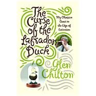 The Curse of the Labrador Duck My Obsessive Quest to the Edge of Extinction by Chilton, Glen, 9781439102503