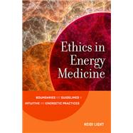 Ethics in Energy Medicine Boundaries and Guidelines for Intuitive and Energetic Practices by LIGHT, HEIDI, 9781623172503