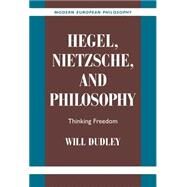 Hegel, Nietzsche, and Philosophy: Thinking Freedom by Will Dudley, 9780521812504