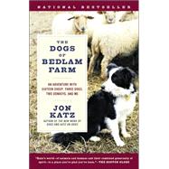 The Dogs of Bedlam Farm An Adventure with Sixteen Sheep, Three Dogs, Two Donkeys, and Me by KATZ, JON, 9780812972504