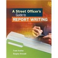 A Street Officer's Guide to Report Writing by Scalise, Frank; Strosahl, Douglas, 9781111542504