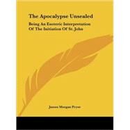 The Apocalypse Unsealed: Being an Esoteric Interpretation of the Initiation of St. John by Pryse, James Morgan, 9781425302504