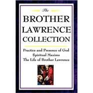 The Brother Lawrence Collection: Practice and Presence of God, Spiritual Maxims, the Life of Brother Lawrence by Lawrence, of the Resurrection, Brother, 9781604592504