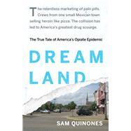 Dreamland The True Tale of America's Opiate Epidemic by Quinones, Sam, 9781620402504