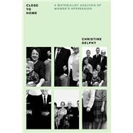 Close to Home A Materialist Analysis of Women's Oppression by Delphy, Christine; Leonard, Diana; Hills, Rachel, 9781784782504