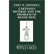Cartesian Method and the Problem of Reduction by Grosholz, Emily R., 9780198242505
