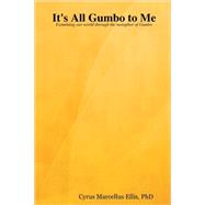 It's All Gumbo to Me by Ellis, Cyrus Marcellus, Ph.d., 9780615192505