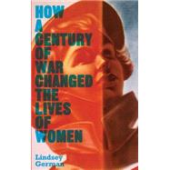 How a Century of War Changed the Lives of Women Work, Family and Liberation by German, Lindsey, 9780745332505
