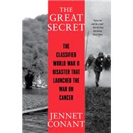 The Great Secret The Classified World War II Disaster that Launched the War on Cancer by Conant, Jennet, 9781324002505